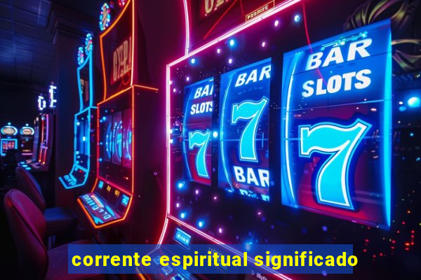 corrente espiritual significado